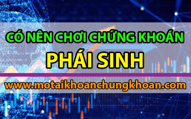 Có nên chơi chứng khoán phái sinh? Lợi nhuận và rủi ro Có nên chơi chứng khoán phái sinh? Lợi nhuận và rủi ro